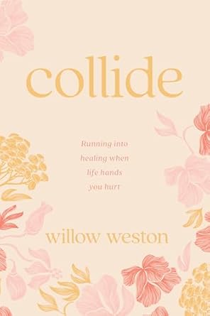 Collide: Running into the Healing Your Pain Longs For